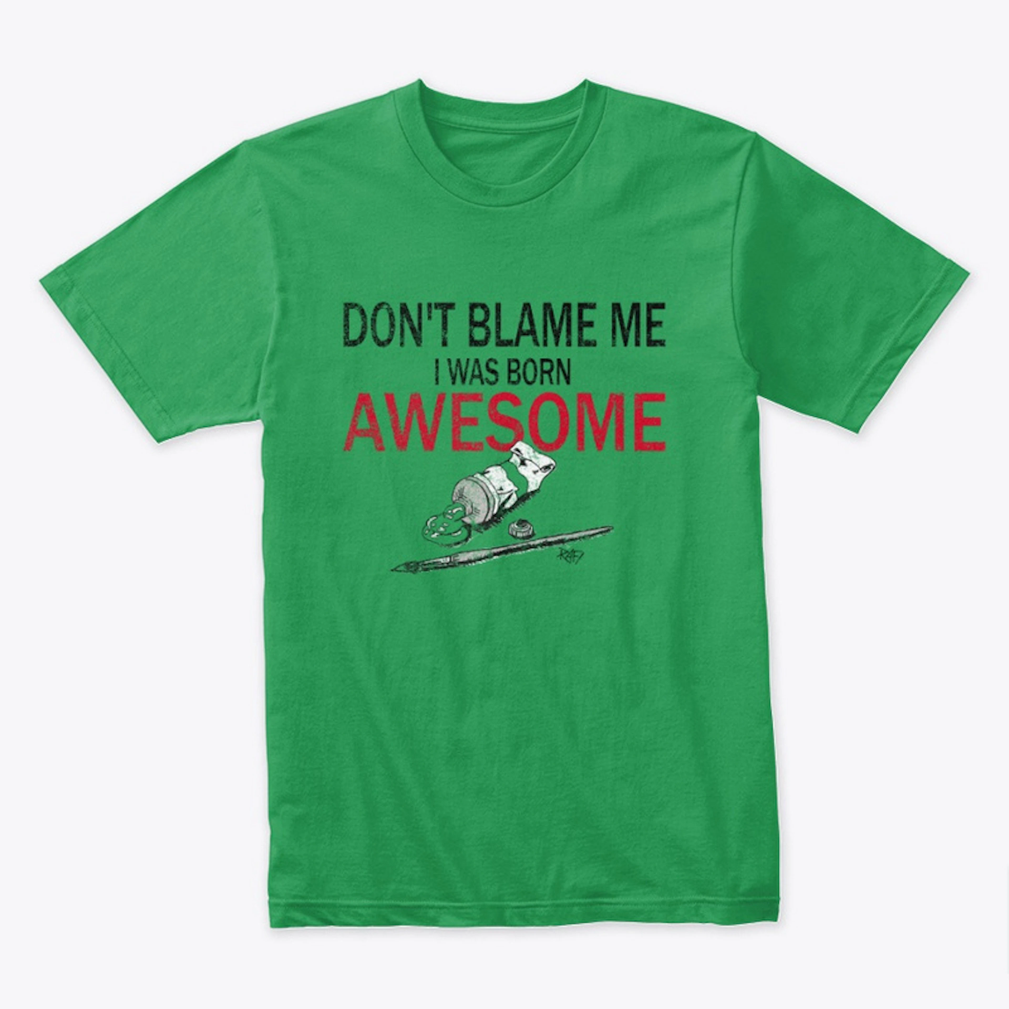 Don't Blame Me I Was Born Awesome